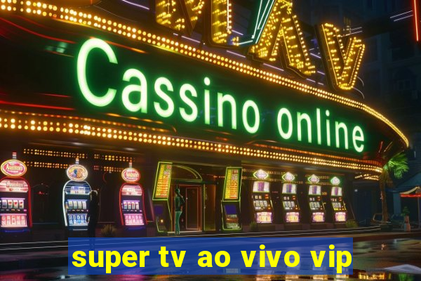 super tv ao vivo vip